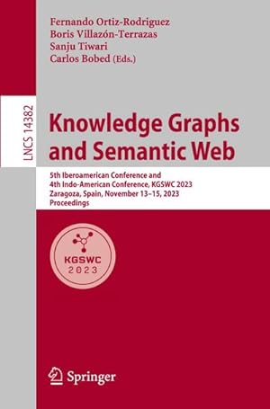 Bild des Verkufers fr Knowledge Graphs and Semantic Web : 5th Iberoamerican Conference and 4th Indo-American Conference, KGSWC 2023, Zaragoza, Spain, November 13-15, 2023, Proceedings zum Verkauf von AHA-BUCH GmbH