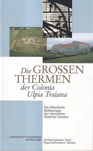 Die großen Thermen der Colonia Ulpia Traiana : Die öffentliche Badeanlage der römischen Stadt bei...