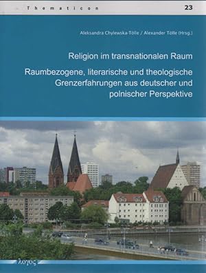 Religion im transnationalen Raum : raumbezogene, literarische und theologische Grenzerfahrungen a...