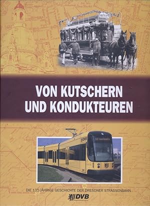 Von Kutschern und Kondukteuren. Die Geschichte der Straßenbahn zu Dresdner von 1872 - 2007.