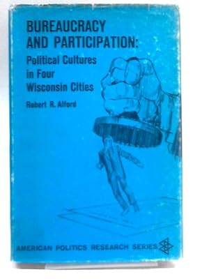 Immagine del venditore per Bureaucracy And Participation;: Political Cultures In Four Wisconsin Cities (American Politics Research Series) venduto da World of Rare Books