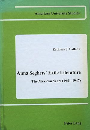 Imagen del vendedor de Anna Seghers' Exile Literature: The Mexican Years (1941-1947) (American University Studies, Series I: Germanic Languages and Literature 37) a la venta por School Haus Books