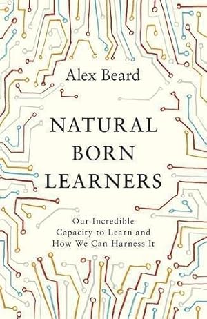 Image du vendeur pour Natural Born Learners: Our Incredible Capacity to Learn and How We Can Harness It mis en vente par WeBuyBooks