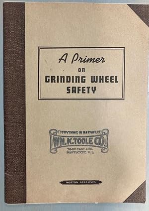 A Primer on Grinding Wheel Safety. A brief presentation of important facts for the operator