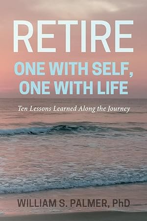 Seller image for Retire One with Self, One with Life: Ten Lessons Learned Along the Journey for sale by Redux Books