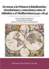 Seller image for En torno a la Primera Globalizacin : circulaciones y conexiones entre el Atlntico y el Mediterrneo (1492-1824) / Juan Jos Iglesias Rodrguez, Jos Manuel Daz Blanco, Isabel M Melero Muoz (coordinadores). for sale by Iberoamericana, Librera