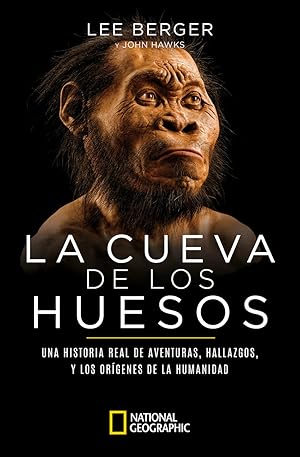 La cueva de los huesos Una historia real de aventuras, hallazgos y los orígenes de la humanidad