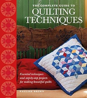 Seller image for The Complete Guide to Quilting Techniques: Essential Techniques and Step-by-Step Projects for Making Beautiful Quilts for sale by WeBuyBooks