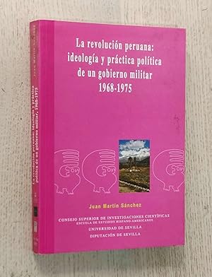 LA REVOLUCIÓN PERUANA: IDEOLOGÍA Y PRÁCTICA POLÍTICA DE UN GOBIERNO MILITAR 1968-1975