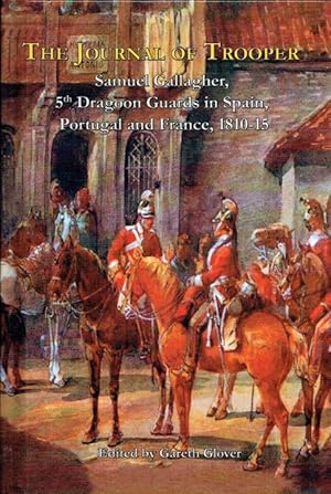 Seller image for THE JOURNAL OF TROOPER SAMUEL GALLAGHER, 5TH DRAGOON GUARDS IN SPAIN, PORTUGAL AND FRANCE, 1810-15 for sale by Paul Meekins Military & History Books