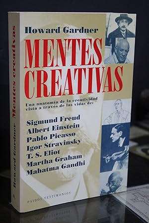 Mentes creativas. Una anatomía de la creatividad vista a través de las vidas de: Sigmund Freud, A...