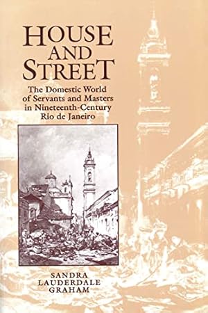 Seller image for House and Street: The Domestic World of Servants and Masters in Nineteenth-Century Rio de Janeiro for sale by ZBK Books