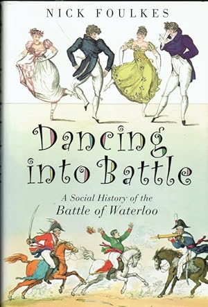 Seller image for DANCING INTO BATTLE : A SOCIAL HISTORY OF THE BATTLE OF WATERLOO for sale by Paul Meekins Military & History Books