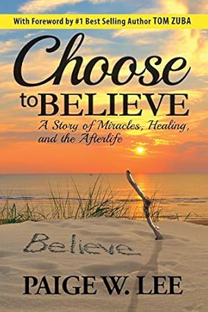 Image du vendeur pour Choose to Believe: A Story of Miracles, Healing, and the Afterlife mis en vente par -OnTimeBooks-