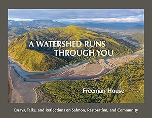 A Watershed Runs through You: Essays, Talks, and Reflections on Salmon, Restoration, and Community