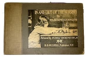 In and Out of the Nursery Verses by Eva Eickemeyer Rowland Pictured by Rudolf Eickemeyer, Jr.
