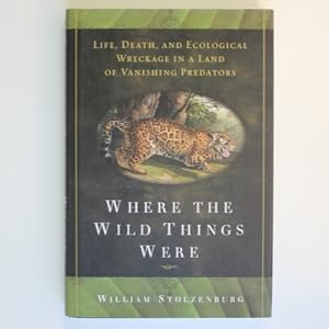 Seller image for Where the Wild Things Were: Life, Death, and Ecological Wreckage in a Land of Vanishing Predators for sale by Fireside Bookshop