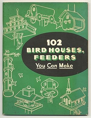 Seller image for 102 Bird Houses, Feeders You Can Make for sale by Between the Covers-Rare Books, Inc. ABAA