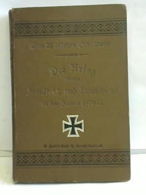 Der Krieg zwischen Frankreich und Deutschland in den Jahren 1870/71. Zum 25 jährigen Gedächtniss....