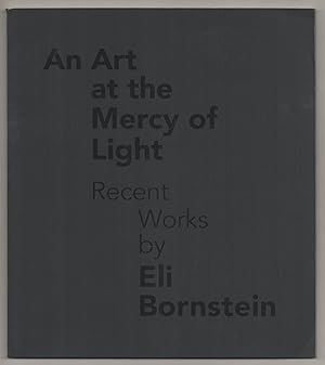 Seller image for An Art at the Mercy of Light Recent Works by Eli Bornstein for sale by Jeff Hirsch Books, ABAA