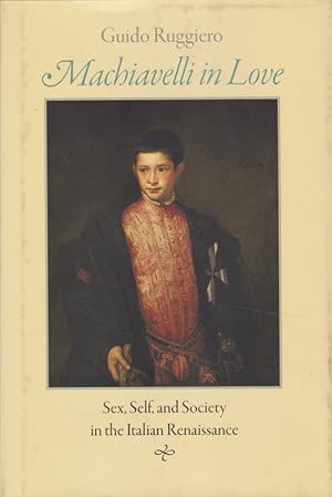 Bild des Verkufers fr Machiavelli in Love: Sex, Self, and Society in the Italian Renaissance. zum Verkauf von Fundus-Online GbR Borkert Schwarz Zerfa