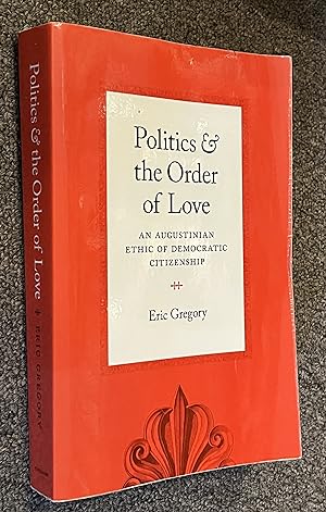 Politics and the Order of Love; An Augustinian Ethic of Democratic Citizenship