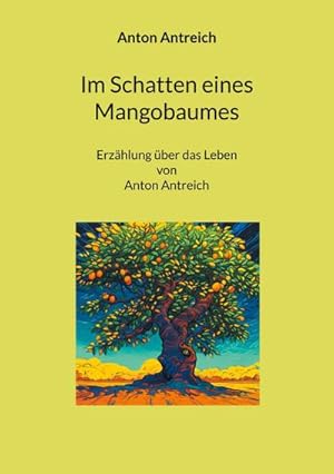 Bild des Verkufers fr Im Schatten eines Mangobaumes : Erzhlung ber das Leben von Anton Antreich zum Verkauf von Smartbuy