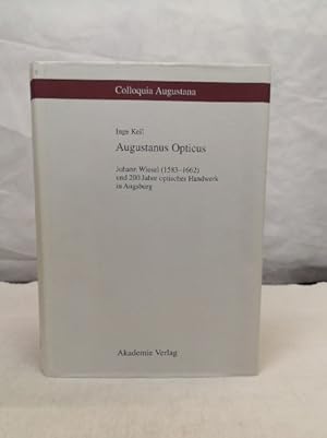Augustanus Opticus. Johann Wiesel (1583 - 1662) und 200 Jahre optisches Handwerk in Augsburg. Col...
