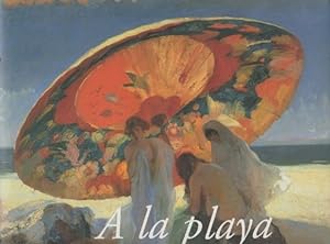 Seller image for A la playa El mar y la playa como elementos de modernizacin en la pintura espaola, 1870-1936. for sale by Librera Astarloa