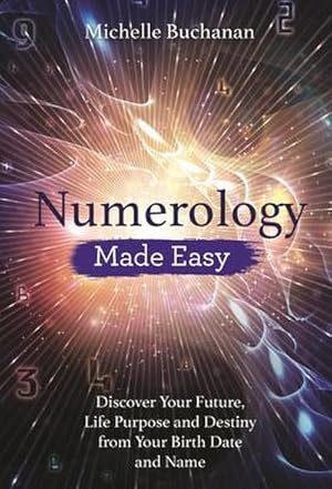 Bild des Verkufers fr Numerology Made Easy : Discover Your Future, Life Purpose and Destiny from Your Birth Date and Name zum Verkauf von Smartbuy