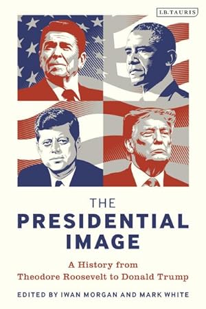 Seller image for The Presidential Image : A History from Theodore Roosevelt to Donald Trump for sale by AHA-BUCH GmbH