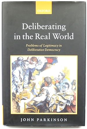 Bild des Verkufers fr Deliberating in the Real World: Problems of Legitimacy in Deliberative Democracy zum Verkauf von PsychoBabel & Skoob Books