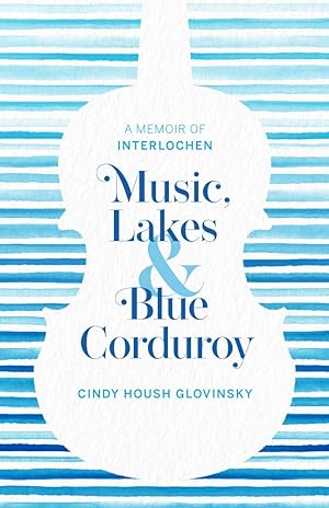 Image du vendeur pour Music, Lakes and Blue Corduroy: A Memoir of Interlochen mis en vente par Redux Books