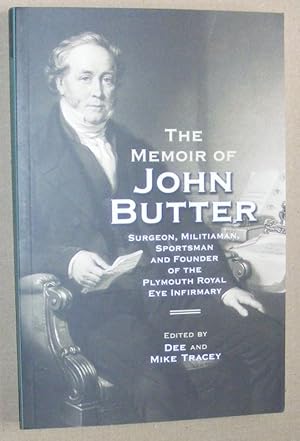 The Memoir of John Butter : surgeon, militiaman, sportsman and founder of the Plymouth Royal Infi...