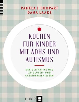 Kochen für Kinder mit ADHS und Autismus: Der ultimative Weg zu gluten und caseinfreiem Essen Der...