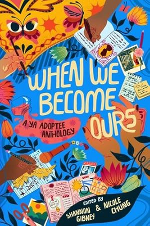 Seller image for When We Become Ours: A YA Adoptee Anthology by Gibney, Shannon, Chung, Nicole, Lockington, Mariama J., Ireland, Meredith, Oshiro, Mark, Valentine, Stefany, Smith, Eric, Baker, Kelley, Collier, MeMe, Harness, Susan, Nopachai, Lisa, Salesses, Matthew, Shin, Sun Yung, Sjöblom, Lisa Wool-Rim, Wills, Jenny Heijun [Hardcover ] for sale by booksXpress