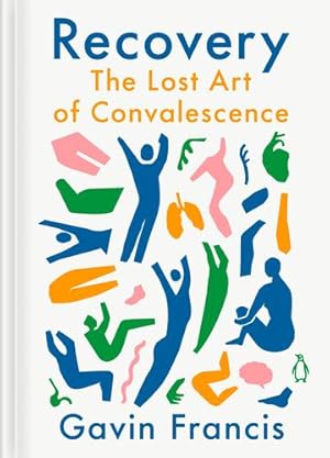 Immagine del venditore per Recovery: The Lost Art of Convalescence by Francis, Gavin [Hardcover ] venduto da booksXpress