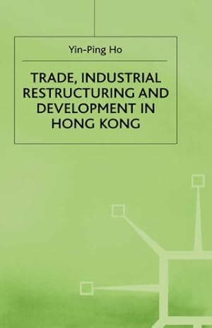 Imagen del vendedor de Trade, Industrial Restructuring and Development in Hong Kong (Studies in the Economies of East and South-East Asia) by Yin-Ping, Ho [Hardcover ] a la venta por booksXpress