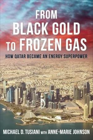 Seller image for From Black Gold to Frozen Gas: How Qatar Became an Energy Superpower (Center on Global Energy Policy Series) by Tusiani, Michael D. [Hardcover ] for sale by booksXpress