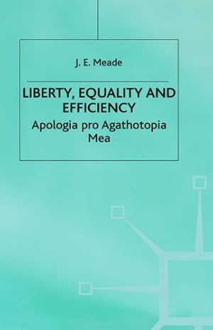 Image du vendeur pour Liberty, Equality and Efficiency: Apologia pro Agathotopia Mea by Meade, J.E. [Hardcover ] mis en vente par booksXpress