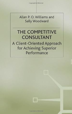 Seller image for The Competitive Consultant: A Client-Oriented Approach for Achieving Superior Performance (Client-Orientated Approach for Achieving Superior Performanc) by Williams, Allan P.O., Woodward, Sally [Hardcover ] for sale by booksXpress