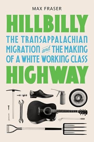 Imagen del vendedor de Hillbilly Highway: The Transappalachian Migration and the Making of a White Working Class (Politics and Society in Modern America, 157) by Fraser, Max [Hardcover ] a la venta por booksXpress
