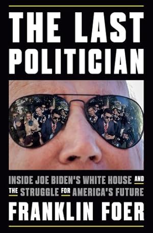 Seller image for The Last Politician: Inside Joe Biden's White House and the Struggle for America's Future by Foer, Franklin [Hardcover ] for sale by booksXpress