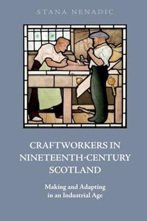 Immagine del venditore per Craftworkers in Nineteenth Century Scotland: Making and Adapting in an Industrial Age by Nenadic, Stana [Paperback ] venduto da booksXpress