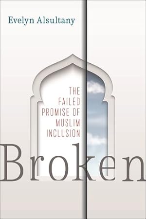 Imagen del vendedor de Broken: The Failed Promise of Muslim Inclusion by Alsultany, Evelyn [Paperback ] a la venta por booksXpress