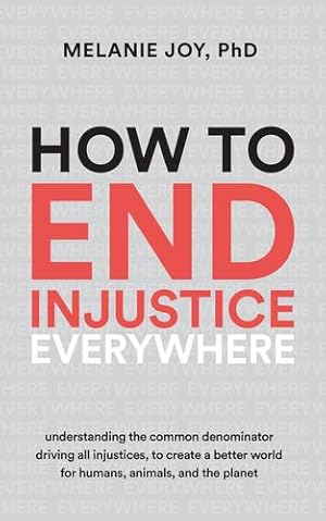 Seller image for How to End Injustice Everywhere: Understanding the Common Denominator Driving All Injustices, to Create a Better World for Humans, Animals, and the Planet by Melanie Joy [Paperback ] for sale by booksXpress