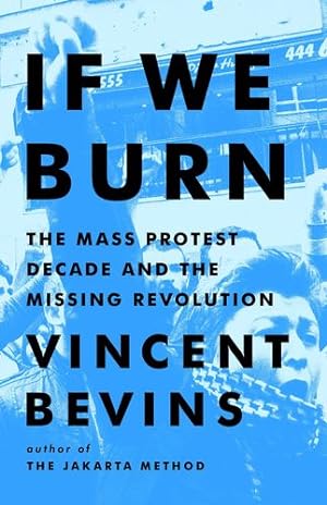Seller image for If We Burn: The Mass Protest Decade and the Missing Revolution by Bevins, Vincent [Hardcover ] for sale by booksXpress