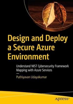 Seller image for Design and Deploy a Secure Azure Environment: Mapping the NIST Cybersecurity Framework to Azure Services by Udayakumar, Puthiyavan [Paperback ] for sale by booksXpress