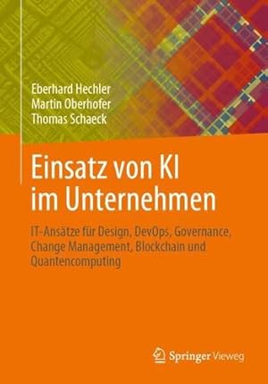 Seller image for Einsatz von KI im Unternehmen: IT-Ansätze für Design, DevOps, Governance, Change Management, Blockchain und Quantencomputing (German Edition) by Hechler, Eberhard, Oberhofer, Martin, Schaeck, Thomas [Paperback ] for sale by booksXpress