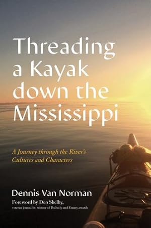 Bild des Verkufers fr Threading a Kayak down the Mississippi: A Journey through the River's Cultures and Characters by Dennis Van Norman, Don Shelby [Hardcover ] zum Verkauf von booksXpress